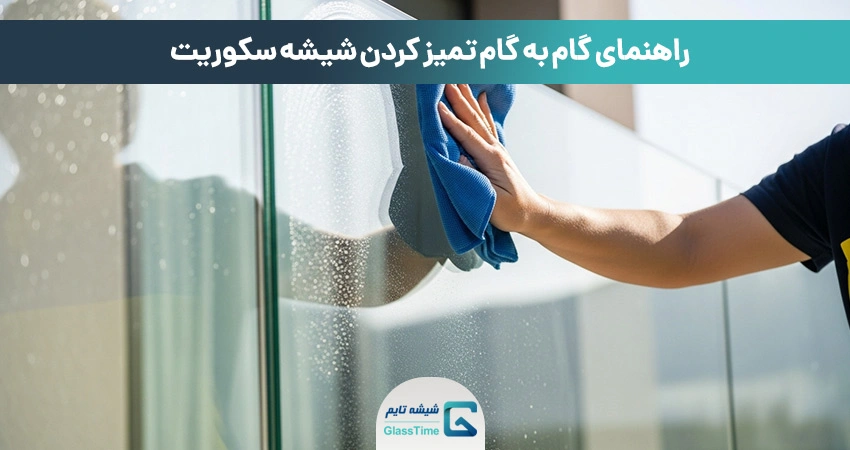 راهنمای گام به گام تمیز کردن شیشه سکوریت